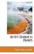 An Art-student In Munich di Anna Mary Howitt edito da Bibliolife