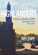 HIGHLANDERS: A HISTORY OF HEATHWOOD HALL di TREY POPP edito da LIGHTNING SOURCE UK LTD