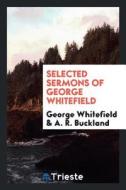 Selected Sermons of George Whitefield: With an Introduction and Notes by the ... di George Whitefield, A. R. Buckland edito da LIGHTNING SOURCE INC