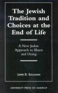 The Jewish Tradition and Choices at the End of Life di Lewis D. Solomon edito da University Press of America