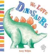 We Love Dinosaurs di Lucy Volpin edito da NOSY CROW