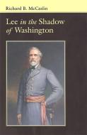 Lee in the Shadow of Washington di Richard B McCaslin edito da Louisiana State University Press