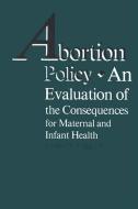 Abortion Policy: An Evaluation of the Consequences for Maternal and Infant Health di Jerome S. Legge Jr edito da STATE UNIV OF NEW YORK PR