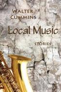 Local Music di Walter Cummins edito da Serving House Books