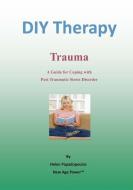 DIY Therapy - Trauma: A Guide for Coping with Post-Traumatic Stress Disorder di Helen Papadopoulos edito da LIGHTNING SOURCE INC