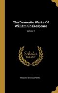 The Dramatic Works Of William Shakespeare; Volume 1 di William Shakespeare edito da WENTWORTH PR
