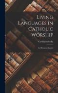 Living Languages in Catholic Worship; an Historical Inquiry di Cyril Korolevsky edito da LIGHTNING SOURCE INC