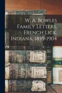 W. A. Bowles Family Letters, French Lick, Indiana, 1859-1904 di Anonymous edito da LIGHTNING SOURCE INC