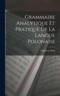 Grammaire Analytique Et Pratique De La Langue Polonaise di Napoleon Orda edito da LEGARE STREET PR