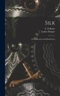 Silk: Its Production and Manufacture di Luther Hooper, T. D. Raine edito da LEGARE STREET PR