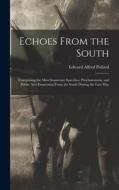Echoes From the South: Comprising the Most Important Speeches, Proclamations, and Public Acts Emanating From the South During the Late War di Edward Alfred Pollard edito da LEGARE STREET PR