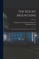 The Rocky Mountains: Or, Scenes, Incidents, and Adventures in the Far West; Volume 2 di Washington Irving, Benjamin Louis Eulalie De Bonneville edito da LEGARE STREET PR
