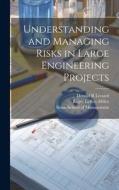 Understanding and Managing Risks in Large Engineering Projects di Donald R. Lessard, Roger Leroy Miller edito da LEGARE STREET PR