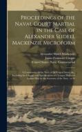 Proceedings of the Naval Court Martial in the Case of Alexander Slidell Mackenzie Microform: A Commander in the Navy of the United States, &c., Includ di Alexander Slidell Mackenzie, James Fenimore Cooper edito da Creative Media Partners, LLC