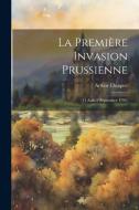 La Première Invasion Prussienne: (11 Août-2 Septembre 1792) di Arthur Chuquet edito da LEGARE STREET PR