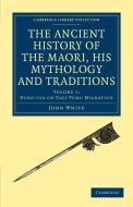 The Ancient History of the Maori, his Mythology and Traditions -             Volume 1 di John White edito da Cambridge University Press
