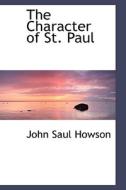 The Character Of St. Paul di John Saul Howson edito da Bibliolife