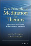 Core Principles of Meditation for Therapy: Improving the Outcomes for Psychotherapeutic Treatments di Annellen M. Simpkins, C. Alexander Simpkins edito da WILEY