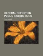 General Report on Public Instructions di Thos Jones edito da Rarebooksclub.com
