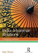 India--Myanmar Relations: Changing Contours di Rajiv Bhatia edito da ROUTLEDGE