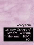 Miltary Orders of General William T. Sherman, 1861-65. di Anonymous edito da BiblioLife