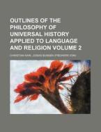 Outlines Of The Philosophy Of Universal History Applied To Language And Religion di Christian Karl Josias Bunsen edito da General Books Llc