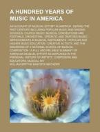 A Hundred Years Of Music In America; An di William Smythe Babcock Mathews edito da Rarebooksclub.com