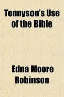 Tennyson's Use Of The Bible di Edna Moore Robinson edito da General Books