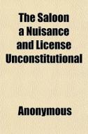 The Saloon A Nuisance And License Uncons di Anonymous, Books Group edito da General Books
