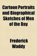 Cartoon Portraits And Biographical Sketc di Frederick Waddy edito da General Books
