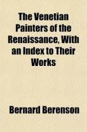 The Venetian Painters Of The Renaissance di Bernard Berenson edito da General Books