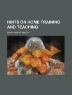 Hints On Home Training And Teaching di Edwin Abbott Abbott edito da Rarebooksclub.com
