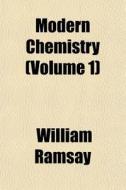Modern Chemistry Volume 1 di William Ramsay edito da General Books