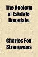 The Geology Of Eskdale, Rosedale, di Char Fox-strangways edito da General Books