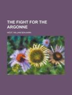 The Fight For The Argonne di William Benjamin West edito da General Books Llc