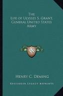 The Life of Ulysses S. Grant, General United States Army di Henry C. Deming edito da Kessinger Publishing