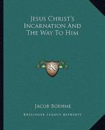 Jesus Christ's Incarnation and the Way to Him di Jacob Boehme edito da Kessinger Publishing