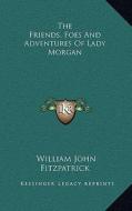 The Friends, Foes and Adventures of Lady Morgan di William John Fitzpatrick edito da Kessinger Publishing