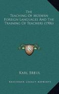 The Teaching of Modern Foreign Languages and the Training of Teachers (1906) di Karl Breul edito da Kessinger Publishing