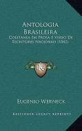 Antologia Brasileira: Coletanea Em Prosa E Verso de Escritores Nacionais (1842) di Eugenio Werneck edito da Kessinger Publishing