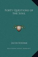Forty Questions of the Soul di Jacob Boehme edito da Kessinger Publishing
