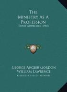 The Ministry as a Profession: Three Addresses (1907) di George Angier Gordon, William Lawrence, Charles William Eliot edito da Kessinger Publishing