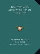 Beauties and Achievements of the Blind di William Artman, L. V. Hall edito da Kessinger Publishing