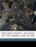 The New Ethics : An Essay On The Moral Law Of Use di Frank Sewall edito da Nabu Press