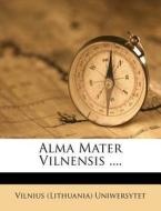 Alma Mater Vilnensis .... di Vilnius Uniwersytet edito da Nabu Press