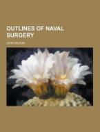 Outlines Of Naval Surgery di John Wilson edito da Theclassics.us
