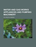 Water and Gas Works Appliances and Pumping Machinery di R. D. Wood Company edito da Rarebooksclub.com