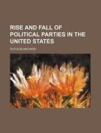 Rise And Fall Of Political Parties In Th di Rufus Blanchard edito da General Books