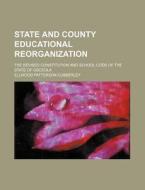 State and County Educational Reorganization; The Revised Constitution and School Code of the State of Osceola di Ellwood Patterson Cubberley edito da Rarebooksclub.com