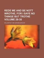 Rede Me and Be Nott Wrothe, for I Saye No Thinge But Trothe Volume 28-30 di William Roy edito da Rarebooksclub.com